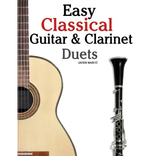 Easy Classical Guitar & Clarinet Duets: Featuring Music of Beethoven, Bach, Wagner, Handel and Other Composers. in Standard Notation and Tablature