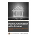 Home Automation with Arduino: Automate your Home using Open-Source Hardware