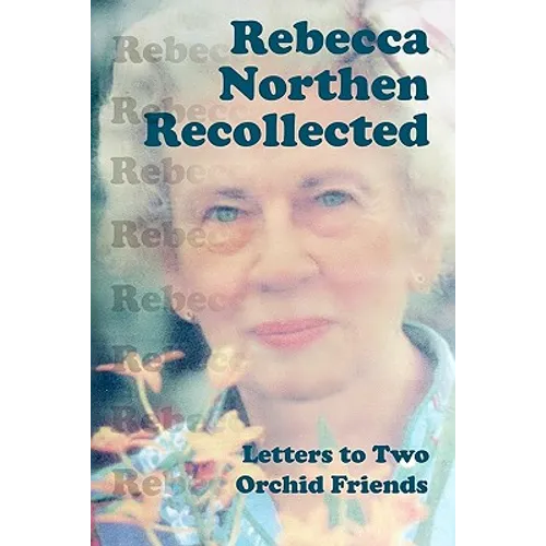 Rebecca Northen Recollected: Letters to Two Orchid Friends