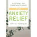 Acceptance And Commitment Therapy: Find Anxiety Relief With ACT Techniques: Acceptance And Commitment Therapy Workbook Ocd