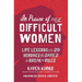 In Praise of Difficult Women: Life Lessons from 29 Heroines Who Dared to Break the Rules