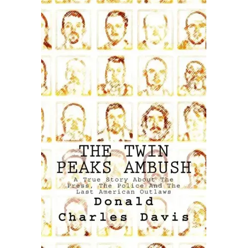The Twin Peaks Ambush: A True Story About The Press, The Police And The Last American Outlaws