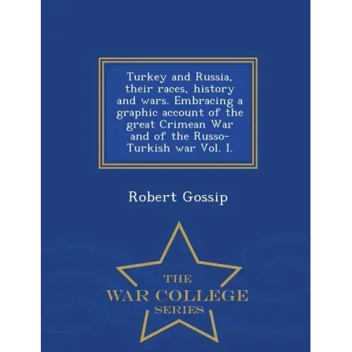Turkey and Russia, Their Races, History and Wars. Embracing a Graphic Account of the Great Crimean War and of the Russo-Turkish War Vol. I. - War Coll