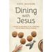 Dining with Jesus: A Seven Course Bible Study Unpacking the Key Meals Jesus Attended