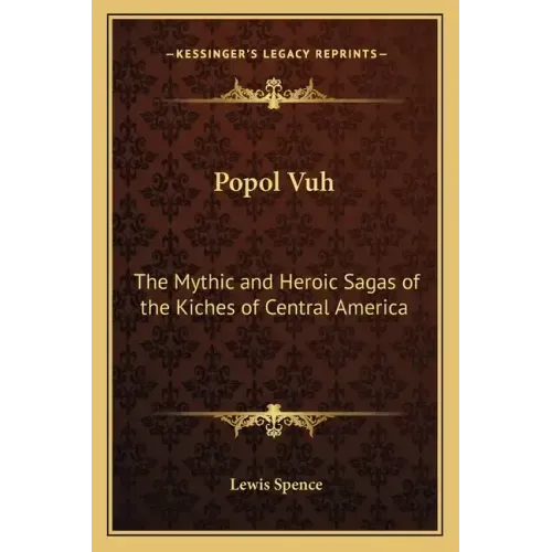 Popol Vuh: The Mythic and Heroic Sagas of the Kiches of Central America