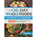 The Ultimate 30-Day Whole Foods Cookbook for Beginners: 1000 Days Quickly & Healthy Recipes and 4-Week Meal Plan to Help You Start Whole Foods