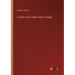 A Guide to the Anglo-Saxon Tongue