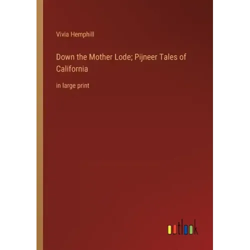Down the Mother Lode; Pijneer Tales of California: in large print