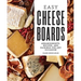 Easy Cheese Boards: Arrangements, Recipes, and Pairings for Any Occasion