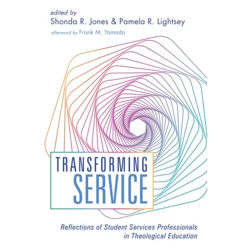 Transforming Service: Reflections of Student Services Professionals in Theological Education