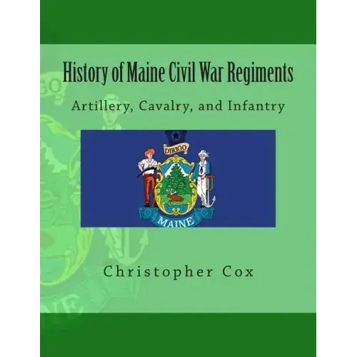 History of Maine Civil War Regiments: Artillery, Cavalry, and Infantry