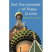 But the Greatest of These Is Love