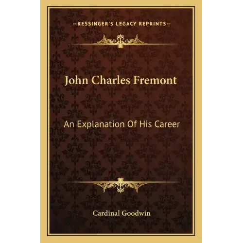 John Charles Fremont: An Explanation of His Career