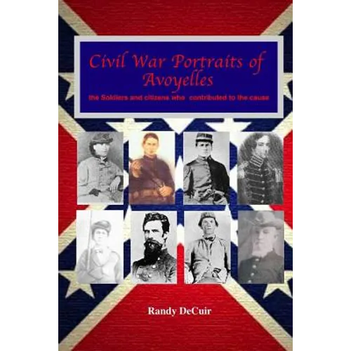 Civil War Portraits of Avoyelles: The Faces of Avoyelles Soldiers and Citizens Who Contributed to the Cause