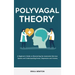 Polyvagal Theory: A Beginner's Guide to Discovering the Autonomic Nervous System and Understanding Stress, Depression and Anxiety
