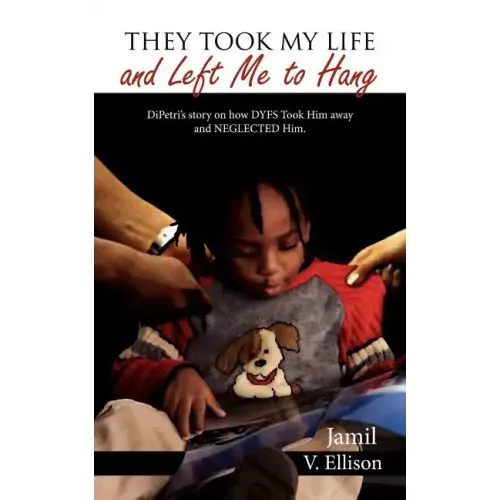 They Took My Life and Left Me to Hang: DiPetri's story on how DYFS Took Him away and NEGLECTED Him.
