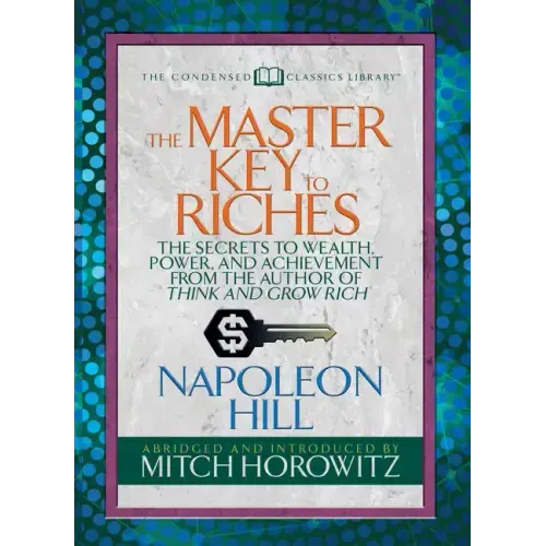 The Master Key to Riches (Condensed Classics): The Secrets to Wealth, Power, and Achievement from the Author of Think and Grow Rich