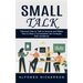 Small Talk: Discover How to Talk to Anyone and Make Friends (How to Start a Conversation and Increase Self-confidence)