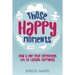 Those Happy Moments: How a One-Year Experiment Led to Lasting Happiness