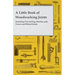 A Little Book of Woodworking Joints - Including Dovetailing, Mortise-and-Tenon and Mitred Joints