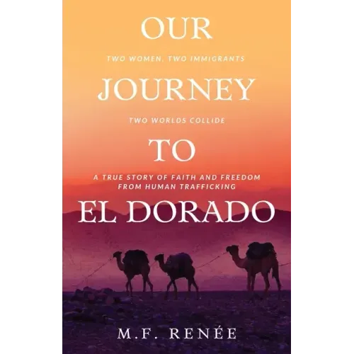 Our Journey to El Dorado: Two Women, Two Immigrants, Two Worlds Collide- A True Story of Faith and Freedom from Human Trafficking