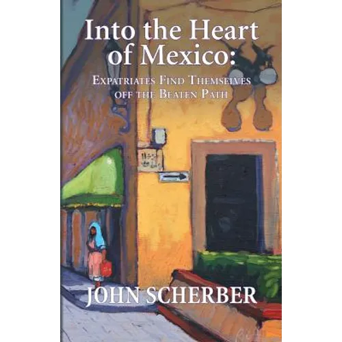 Into the Heart of Mexico: Expatriates Find Themselves Off the Beaten Path