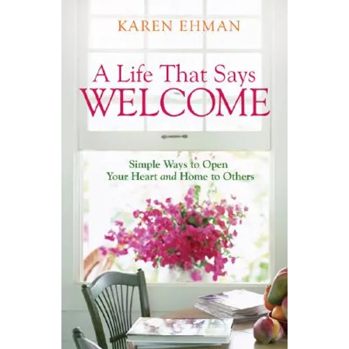 A Life That Says Welcome: Simple Ways to Open Your Heart & Home to Others