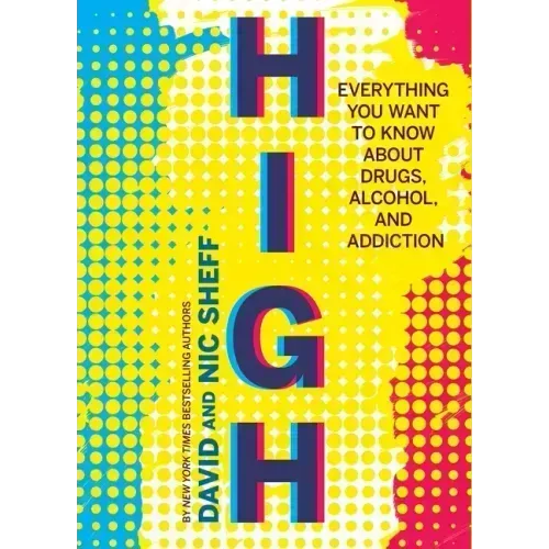 High: Everything You Want to Know about Drugs, Alcohol, and Addiction