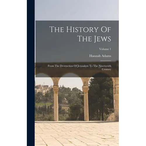 The History Of The Jews: From The Destruction Of Jerusalem To The Nineteenth Century; Volume 1