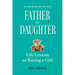 Father to Daughter: Life Lessons on Raising a Girl