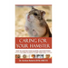 Caring for your Hamster: How to Care For Your Hamster and Everything You Need To Know To Keep Them Well