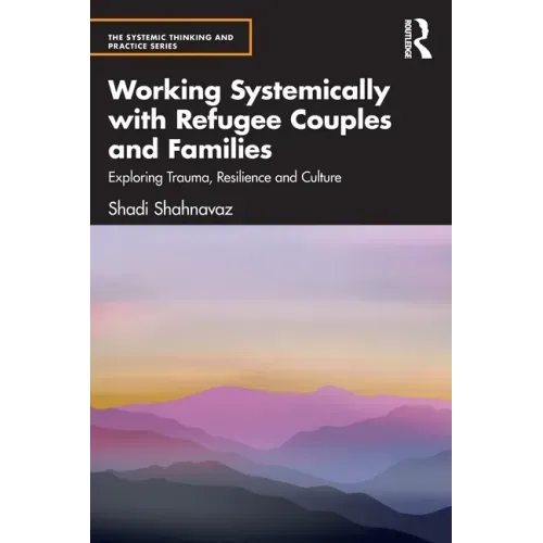 Working Systemically with Refugee Couples and Families: Exploring Trauma, Resilience and Culture