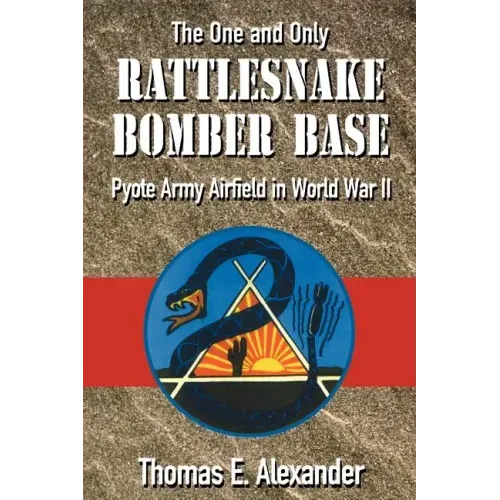 The One and Only Rattlesnake Bomber Base: Pyote Army Airfield in World War II