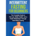 Intermittent Fasting For Beginners: The complete guide to fat loss, better health, and a faster metabolism through intermittent fasting