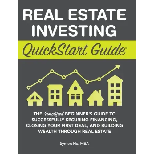 Real Estate Investing QuickStart Guide: The Simplified Beginner's Guide to Successfully Securing Financing, Closing Your First Deal, and Building Weal