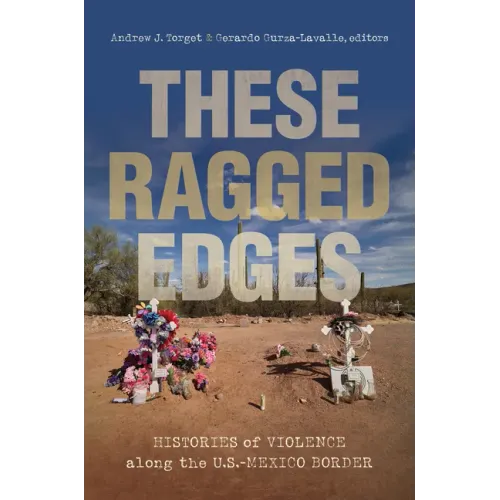 These Ragged Edges: Histories of Violence Along the U.S.-Mexico Border