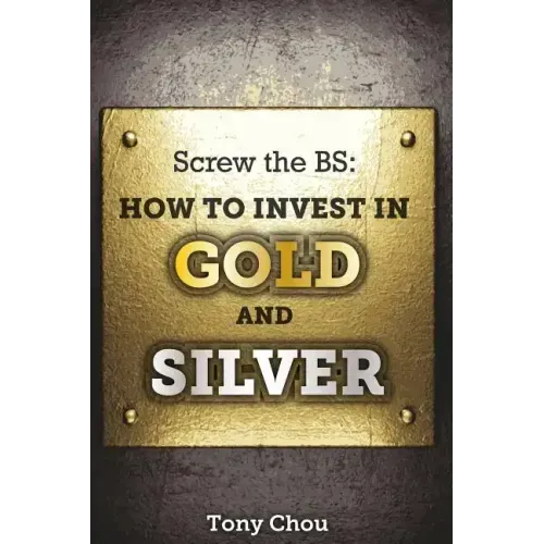 Screw the BS: How to Invest in Gold and Silver