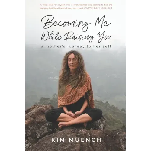 Becoming Me While Raising You: A Mother's Journey to Her Self