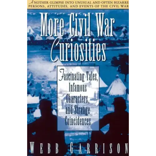 More Civil War Curiosities: Fascinating Tales, Infamous Characters, and Strange Coincidences