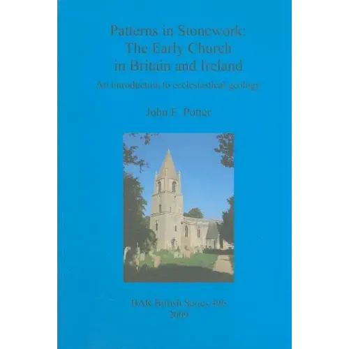 Patterns in Stonework: The Early Church in Britain and Ireland: An introduction to ecclesiastical geology