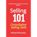 Selling 101: Consultative Selling Skills: For new entrepreneurs, free agents, consultants