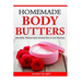 Homemade Body Butters: Beautiful, Moisturized, Sensual Skin in Just Minutes