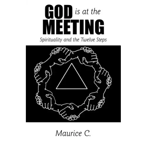 God Is at the Meeting: Spirituality and the Twelve Steps