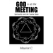 God Is at the Meeting: Spirituality and the Twelve Steps