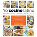 Yo Cocino Latino: Las Mejores Recetas de Cinco Populares Blogs de Cocina Hispana / I Cook Latin Food: The Best Recipes from 5 Popular Hispanic Cooking