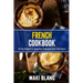 French Cookbook: 70 Easy Recipes For Preparing Traditional Food From France