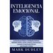 Inteligencia emocional: Los secretos para mejorar su inteligencia emocional, habilidades sociales, carisma, influencia y autoconciencia, y con