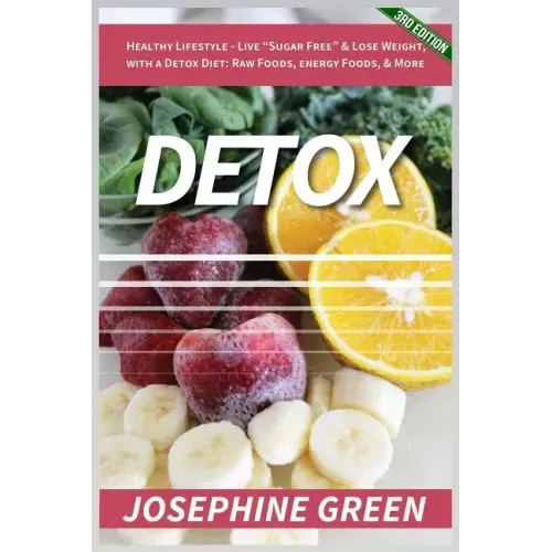 Detox: Healthy Lifestyle - Live "Sugar-Free" & Lose Weight, with a Detox Diet: Raw Foods, Energy Foods & More