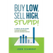 Buy Low, Sell High, Stupid! A Simple, No BS Guide to Building and Managing a Successful Investment Portfolio