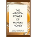 The Magical Power of Manuka Honey: The Biography of a Miraculous Honey and Its Healing Power